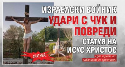 Анатема! Израелски войник удари с чук и повреди статуя на Исус Христос
