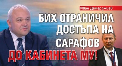 Иван Демерджиев: Бих отраничил достъпа на Сарафов до кабинета му!