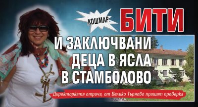 КОШМАР: Бити и заключвани деца в ясла в Стамболово