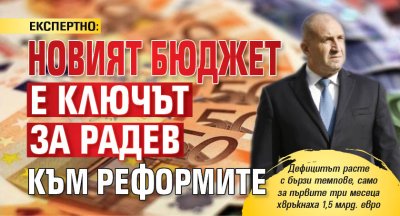 ЕКСПЕРТНО: Новият бюджет е ключът за Радев към реформите