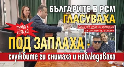 Първо в Lupa.bg: Българите в РСМ гласуваха под заплаха - службите ги снимаха и наблюдаваха 