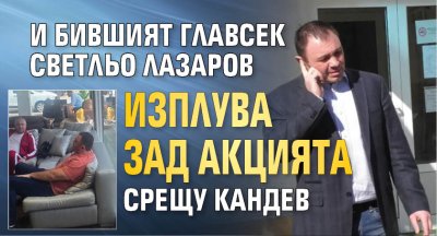 И бившият главсек Светльо Лазаров изплува зад акцията срещу Кандев 