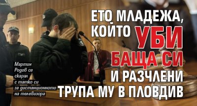 Ето младежа, който уби баща си и разчлени трупа му в Пловдив
