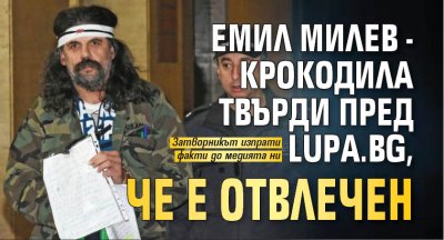 Емил Милев - Крокодила твърди пред Lupa.bg, че е отвлечен
