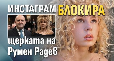Инстаграм блокира щерката на Румен Радев