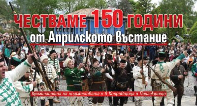 Честваме 150 години от Априлското въстание