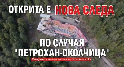 Открита е нова следа по случая "Петрохан-Околчица"