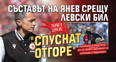 Първо в Lupa.bg: Съставът на Янев срещу Левски бил "спуснат отгоре"