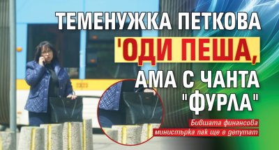 Теменужка Петкова 'оди пеша, ама с чанта "Фурла"
