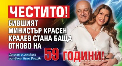 Честито! Бившият министър Красен Кралев стана баща отново на 59 години