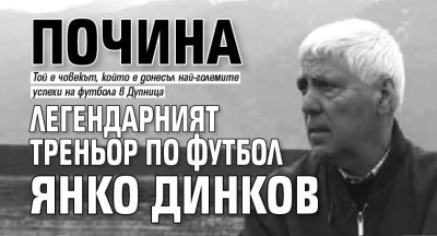 Почина легендарният треньор по футбол Янко Динков