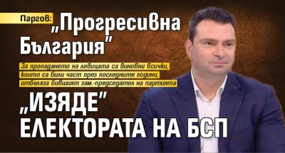 Паргов: "Прогресивна България" "изяде" електората на БСП