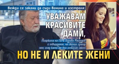 Вежди се закани да съди Ванина и изстреля: Уважавам красивите дами, но не и леките жени 