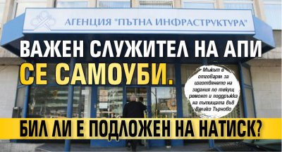 Важен служител на АПИ се самоуби. Бил ли е подложен на натиск?
