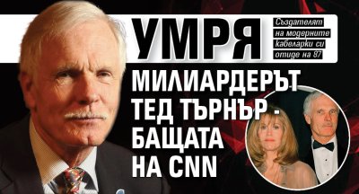 Умря милиардерът Тед Търнър - бащата на CNN