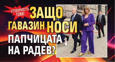 Отговорността тежи! Защо гавазин носи папчицата на Радев?