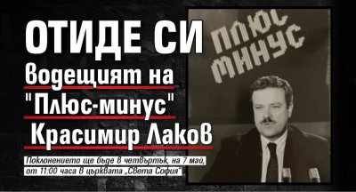 Отиде си водещият на "Плюс-минус" Красимир Лаков