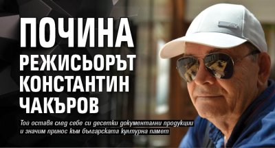Почина режисьорът Константин Чакъров