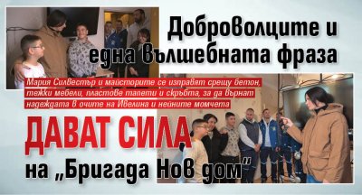 Доброволците и една вълшебната фраза дават сила на &bdquo;Бригада Нов дом&ldquo; 
