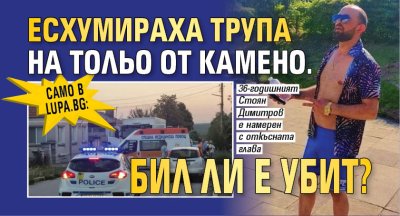 Само в Lupa.bg: Есхумираха трупа на Тольо от Камено. Бил ли е убит?