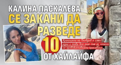 Калина Паскалева се закани да разведе 10 от хайлайфа