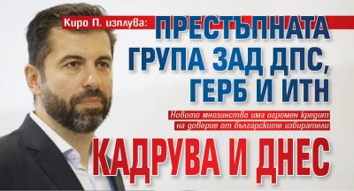 Кирo П. изплува: Престъпната група зад ДПС, ГЕРБ и ИТН кадрува и днес
