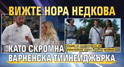 Вижте Нора Недкова като скромна варненска тийнейджърка