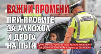 Важни промени при пробите за алкохол и дрога на пътя