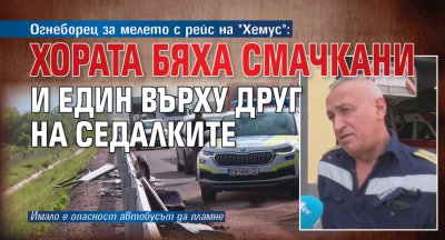 Огнеборец за мелето с рейс на "Хемус": Хората бяха смачкани и един върху друг на седалките