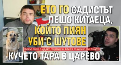 Ето го садистът Пешо Китаеца, който пиян уби с шутове кучето Тара в Царево