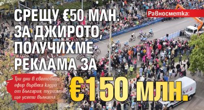Равносметка: Срещу &euro;50 млн. за Джирото, получихме реклама за &euro;150 млн.