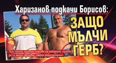 Харизанов подкачи Борисов: Защо мълчи ГЕРБ?