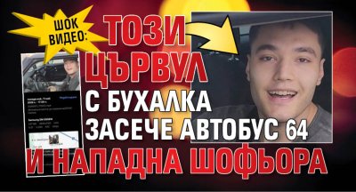 ШОК ВИДЕО: Този цървул с бухалка засече автобус 64 и нападна шофьора