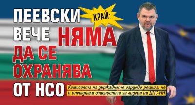 КРАЙ: Пеевски вече няма да се охранява от НСО