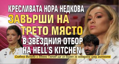 Кресливата Нора Недкова завърши на трето място в звездния отбор на Hell&rsquo;s Kitchen