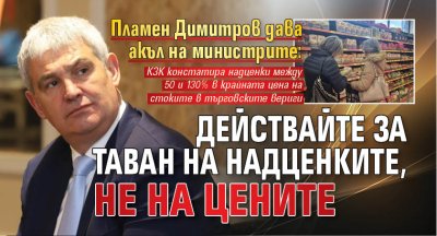 Пламен Димитров дава акъл на министрите: Действайте за таван на надценките, не на цените 