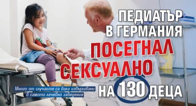 Мега скандал: Педиатър в Германия посегнал сексуално на 130 деца 
