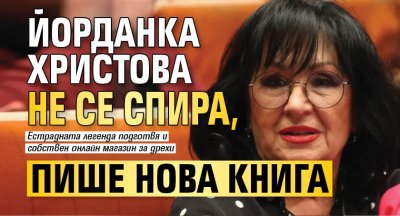 Йорданка Христова не се спира, пише нова книга