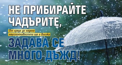 Не прибирайте чадърите, задава се много дъжд!