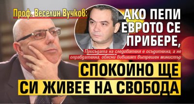 Проф. Веселин Вучков: Ако Пепи Еврото се прибере, спокойно ще си живее на свобода