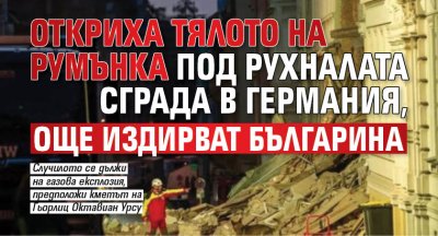Откриха тялото на румънка под рухналата сграда в Германия, още издирват българина