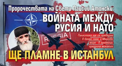 Пророчествата на Свети Паисий Атонски: Войната между Русия и НАТО ще пламне в Истанбул