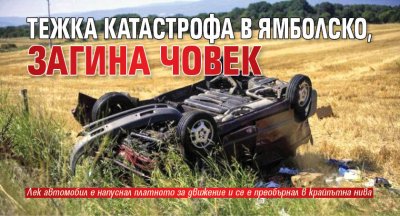 Тежка катастрофа в Ямболско, загина човек