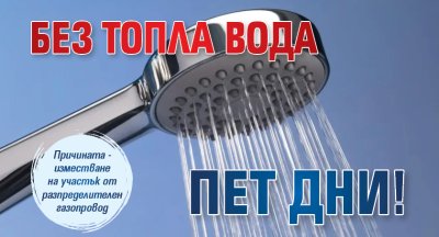 БЕЗ ТОПЛА ВОДА пет дни!