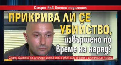 Смърт във военно поделение: Прикрива ли се убийство, извършено по време на наряд?