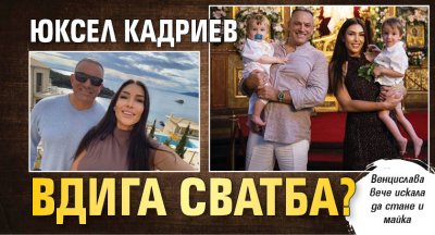 Юксел Кадриев вдига сватба?