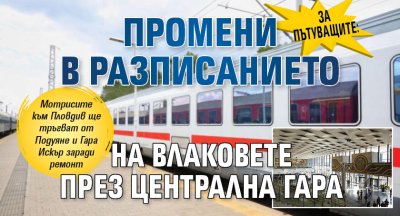 За пътуващите: Промени в разписанието на влаковете през Централна гара