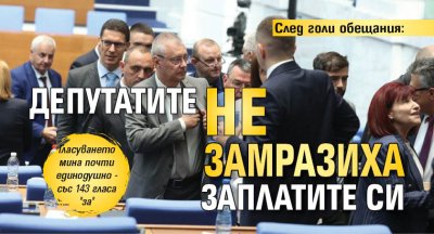 След голи обещания: Депутатите не замразиха заплатите си