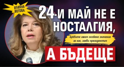 Илияна Йотова: 24-и май не е носталгия, а бъдеще