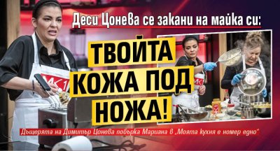 Деси Цонева се закани на майка си: Твойта кожа под ножа!